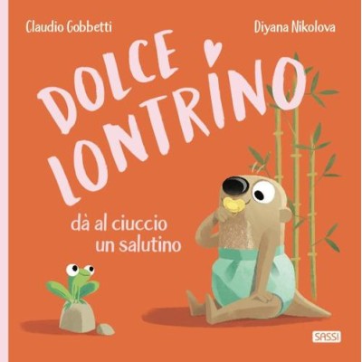 Dolce lontrino da al ciuccio un salutino. ediz. a colori