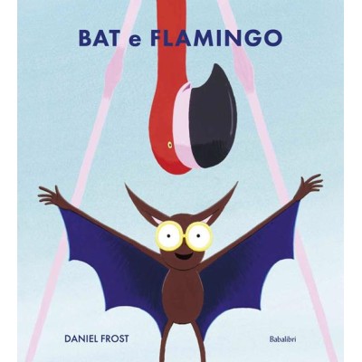 Bat e Flamingo. Ediz. illustrata