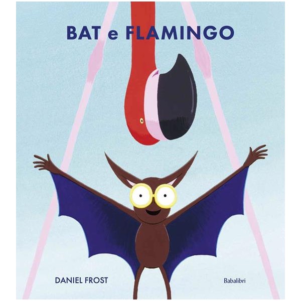 Bat e Flamingo. Ediz. illustrata
